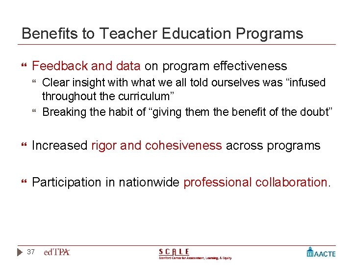 Benefits to Teacher Education Programs Feedback and data on program effectiveness Clear insight with