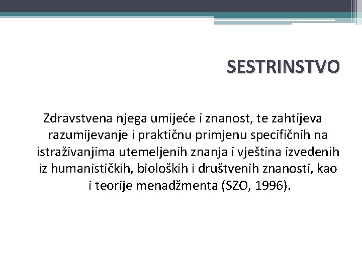 SESTRINSTVO Zdravstvena njega umijeće i znanost, te zahtijeva razumijevanje i praktičnu primjenu specifičnih na