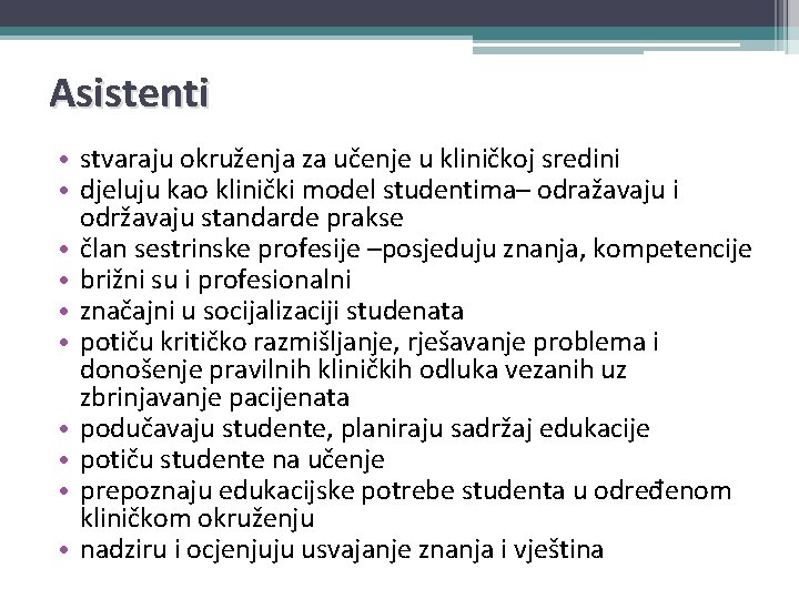 Asistenti • stvaraju okruženja za učenje u kliničkoj sredini • djeluju kao klinički model