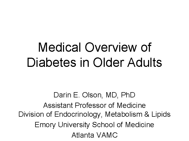 Medical Overview of Diabetes in Older Adults Darin E. Olson, MD, Ph. D Assistant