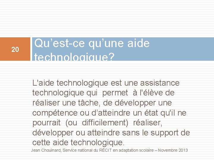 20 Qu’est-ce qu’une aide technologique? L'aide technologique est une assistance technologique qui permet à