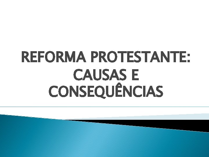 REFORMA PROTESTANTE: CAUSAS E CONSEQUÊNCIAS 