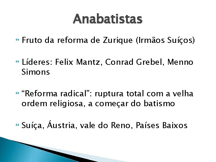 Anabatistas Fruto da reforma de Zurique (Irmãos Suíços) Líderes: Felix Mantz, Conrad Grebel, Menno