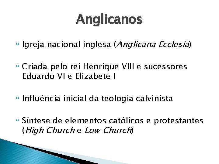Anglicanos Igreja nacional inglesa (Anglicana Ecclesia) Criada pelo rei Henrique VIII e sucessores Eduardo