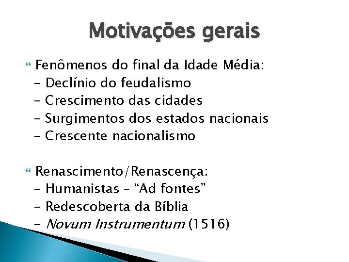 Motivações gerais Fenômenos do final da Idade Média: - Declínio do feudalismo - Crescimento