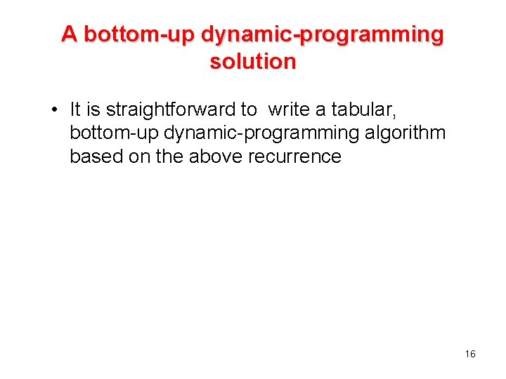 A bottom-up dynamic-programming solution • It is straightforward to write a tabular, bottom-up dynamic-programming A bottom-up dynamic-programming solution • It is straightforward to write a tabular, bottom-up dynamic-programming