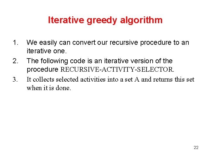 Iterative greedy algorithm 1. 2. 3. We easily can convert our recursive procedure to Iterative greedy algorithm 1. 2. 3. We easily can convert our recursive procedure to