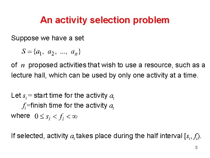 An activity selection problem Suppose we have a set of n proposed activities that An activity selection problem Suppose we have a set of n proposed activities that