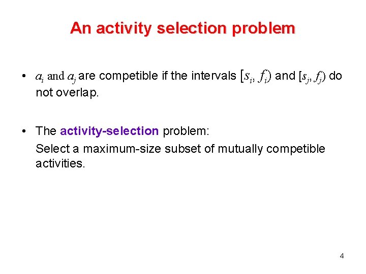 An activity selection problem • ai and aj are competible if the intervals [si, An activity selection problem • ai and aj are competible if the intervals [si,
