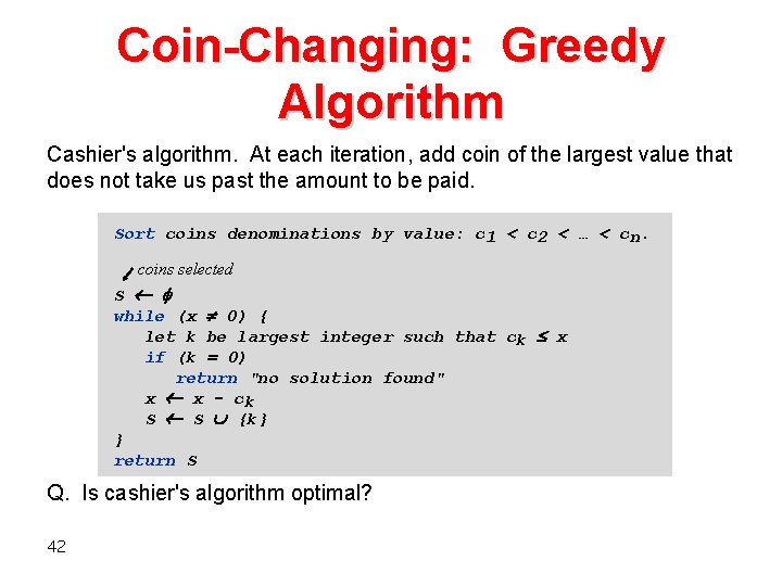 Coin-Changing: Greedy Algorithm Cashier's algorithm. At each iteration, add coin of the largest value Coin-Changing: Greedy Algorithm Cashier's algorithm. At each iteration, add coin of the largest value
