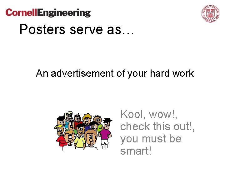 Posters serve as… An advertisement of your hard work Kool, wow!, check this out!,