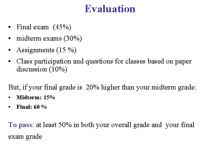 Evaluation • Final exam (45%) • midterm exams (30%) • Assignments (15 %) • Evaluation • Final exam (45%) • midterm exams (30%) • Assignments (15 %) •