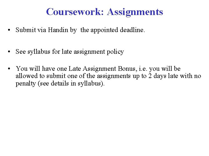 Coursework: Assignments • Submit via Handin by the appointed deadline. • See syllabus for Coursework: Assignments • Submit via Handin by the appointed deadline. • See syllabus for