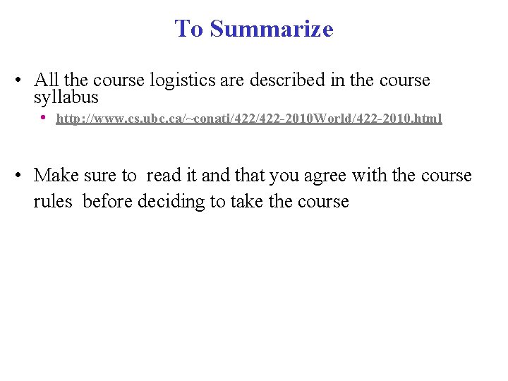 To Summarize • All the course logistics are described in the course syllabus • To Summarize • All the course logistics are described in the course syllabus •