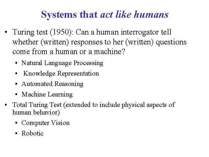 Systems that act like humans • Turing test (1950): Can a human interrogator tell Systems that act like humans • Turing test (1950): Can a human interrogator tell