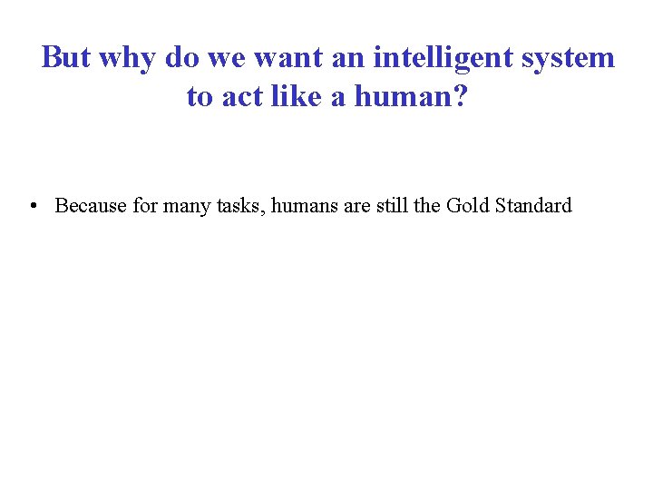 But why do we want an intelligent system to act like a human? • But why do we want an intelligent system to act like a human? •