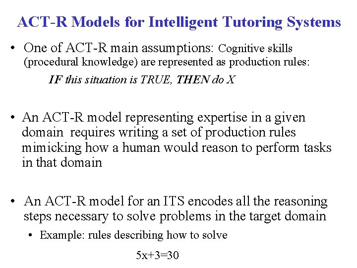 ACT-R Models for Intelligent Tutoring Systems • One of ACT-R main assumptions: Cognitive skills ACT-R Models for Intelligent Tutoring Systems • One of ACT-R main assumptions: Cognitive skills