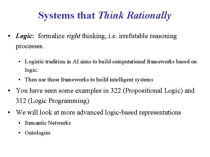 Systems that Think Rationally • Logic: formalize right thinking, i. e. irrefutable reasoning processes. Systems that Think Rationally • Logic: formalize right thinking, i. e. irrefutable reasoning processes.