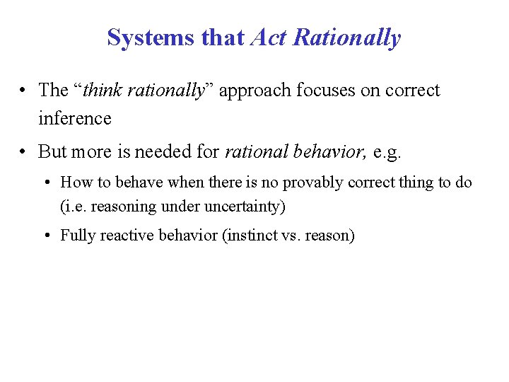 Systems that Act Rationally • The “think rationally” approach focuses on correct inference • Systems that Act Rationally • The “think rationally” approach focuses on correct inference •