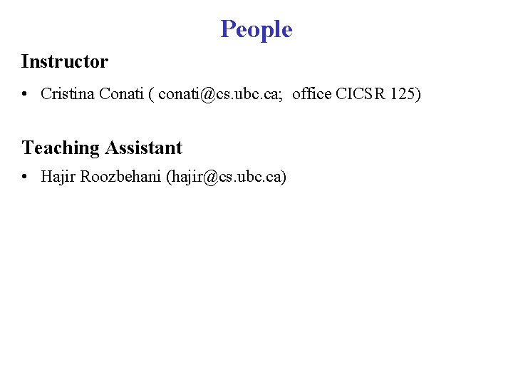 People Instructor • Cristina Conati ( conati@cs. ubc. ca; office CICSR 125) Teaching Assistant People Instructor • Cristina Conati ( conati@cs. ubc. ca; office CICSR 125) Teaching Assistant
