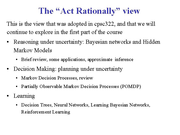 The “Act Rationally” view This is the view that was adopted in cpsc 322, The “Act Rationally” view This is the view that was adopted in cpsc 322,