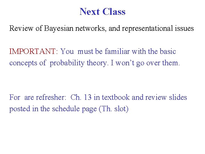 Next Class Review of Bayesian networks, and representational issues IMPORTANT: You must be familiar Next Class Review of Bayesian networks, and representational issues IMPORTANT: You must be familiar