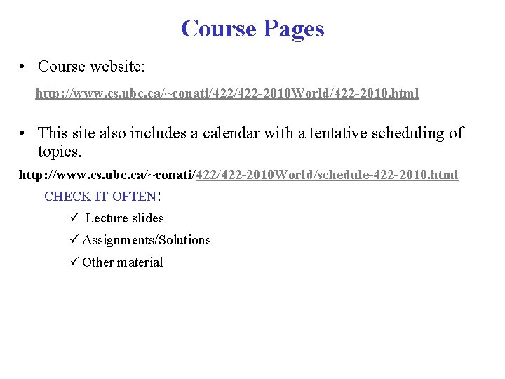 Course Pages • Course website: http: //www. cs. ubc. ca/~conati/422 -2010 World/422 -2010. html Course Pages • Course website: http: //www. cs. ubc. ca/~conati/422 -2010 World/422 -2010. html