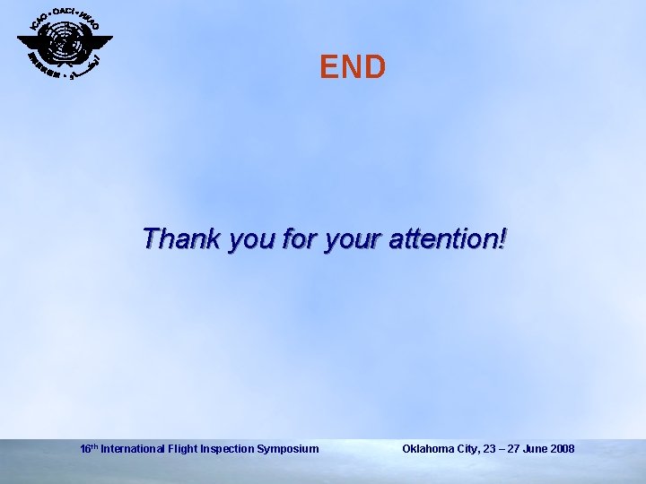 END Thank you for your attention! 16 th International Flight Inspection Symposium Oklahoma City,