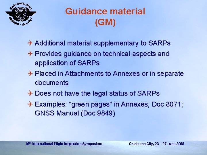 Guidance material (GM) Q Additional material supplementary to SARPs Q Provides guidance on technical