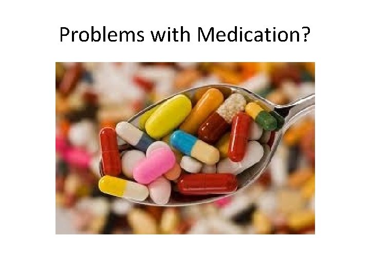 Problems with Medication? 