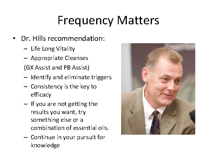 Frequency Matters • Dr. Hills recommendation: – Life Long Vitality – Appropriate Cleanses (GX