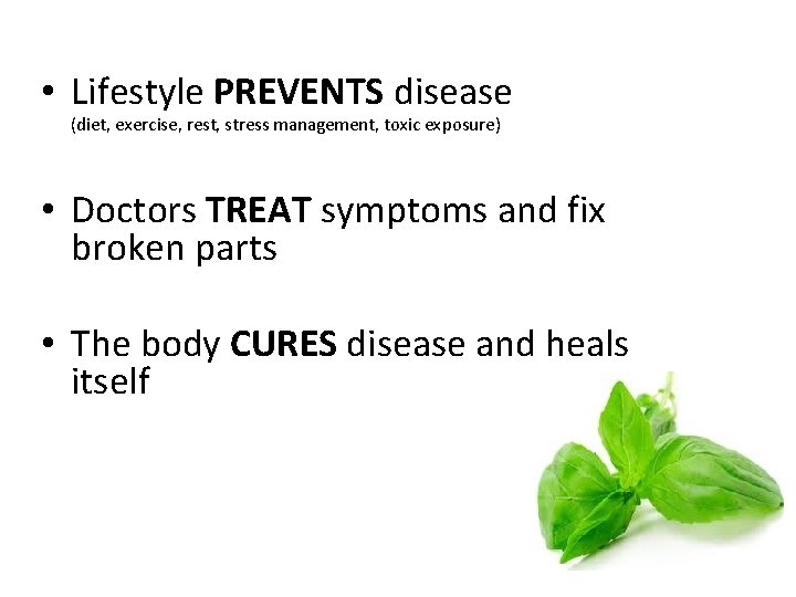  • Lifestyle PREVENTS disease (diet, exercise, rest, stress management, toxic exposure) • Doctors