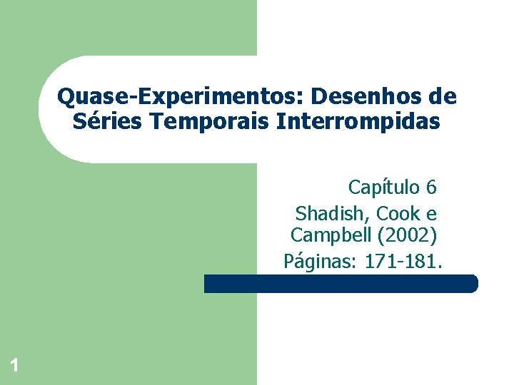 Quase-Experimentos: Desenhos de Séries Temporais Interrompidas Capítulo 6 Shadish, Cook e Campbell (2002) Páginas: