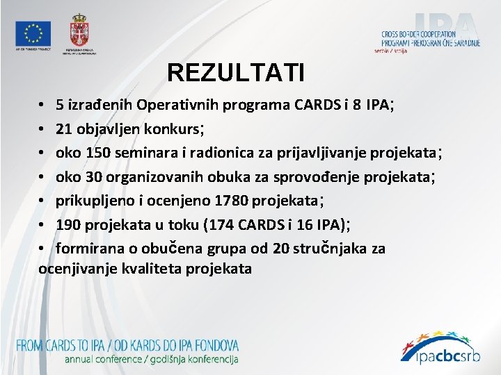 REZULTATI • 5 izrađenih Operativnih programa CARDS i 8 IPA; • 21 objavljen konkurs;