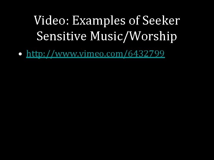 Video: Examples of Seeker Sensitive Music/Worship • http: //www. vimeo. com/6432799 Video: Examples of Seeker Sensitive Music/Worship • http: //www. vimeo. com/6432799