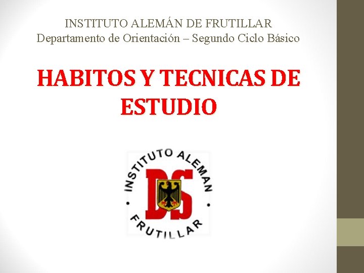 INSTITUTO ALEMÁN DE FRUTILLAR Departamento de Orientación – Segundo Ciclo Básico HABITOS Y TECNICAS