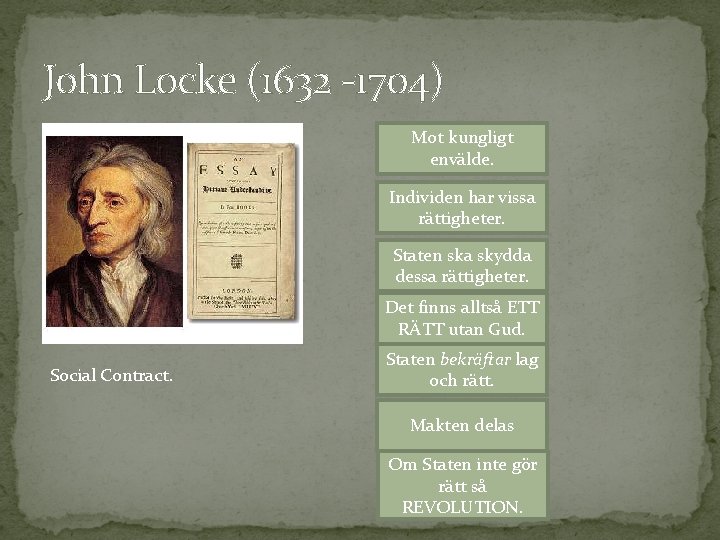 John Locke (1632 -1704) Mot kungligt envälde. Individen har vissa rättigheter. Staten ska skydda