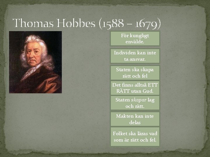 Thomas Hobbes (1588 – 1679) För kungligt envälde. Individen kan inte ta ansvar. Staten