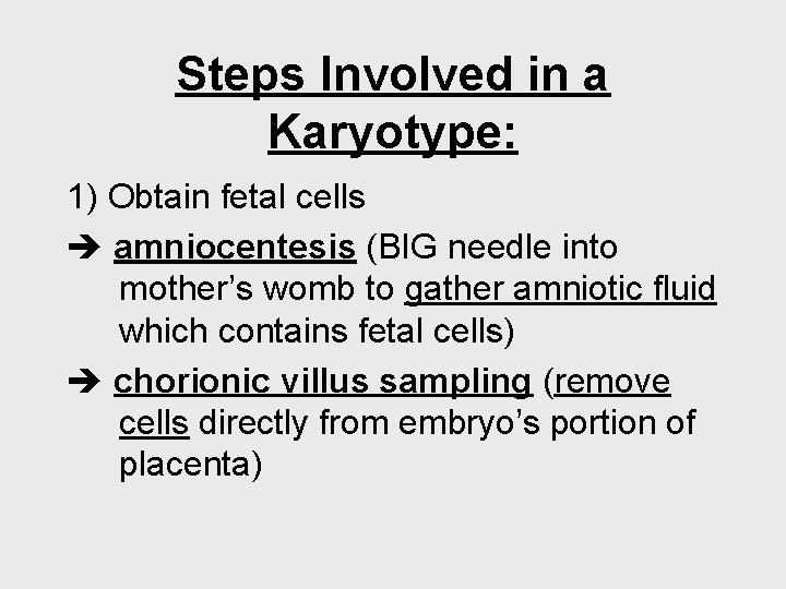 Steps Involved in a Karyotype: 1) Obtain fetal cells amniocentesis (BIG needle into mother’s