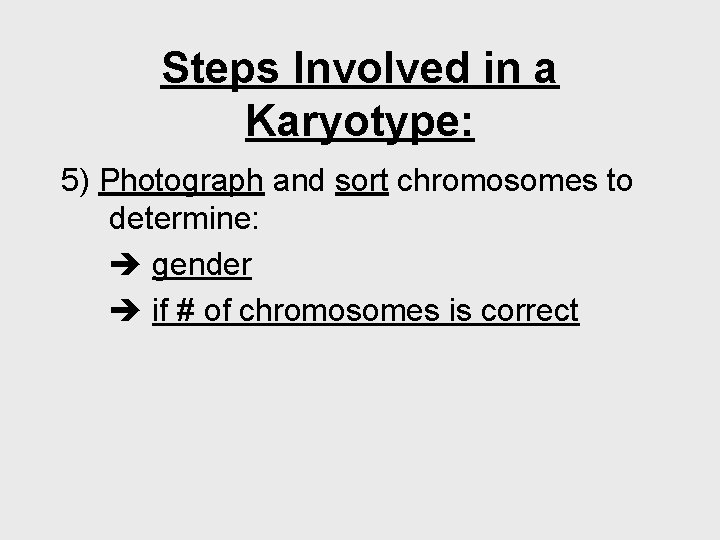 Steps Involved in a Karyotype: 5) Photograph and sort chromosomes to determine: gender if