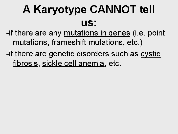 A Karyotype CANNOT tell us: -if there any mutations in genes (i. e. point