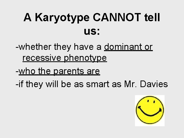 A Karyotype CANNOT tell us: -whether they have a dominant or recessive phenotype -who