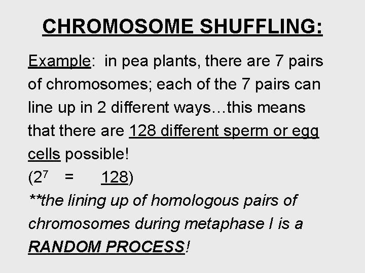 CHROMOSOME SHUFFLING: Example: in pea plants, there are 7 pairs of chromosomes; each of