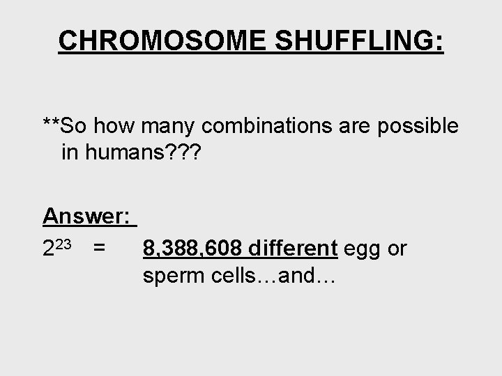 CHROMOSOME SHUFFLING: **So how many combinations are possible in humans? ? ? Answer: 223