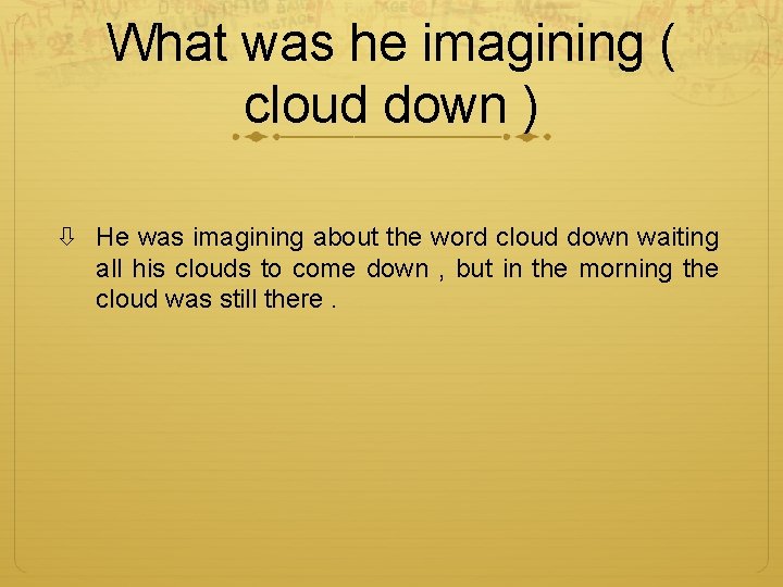 What was he imagining ( cloud down ) He was imagining about the word