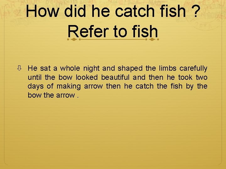 How did he catch fish ? Refer to fish He sat a whole night