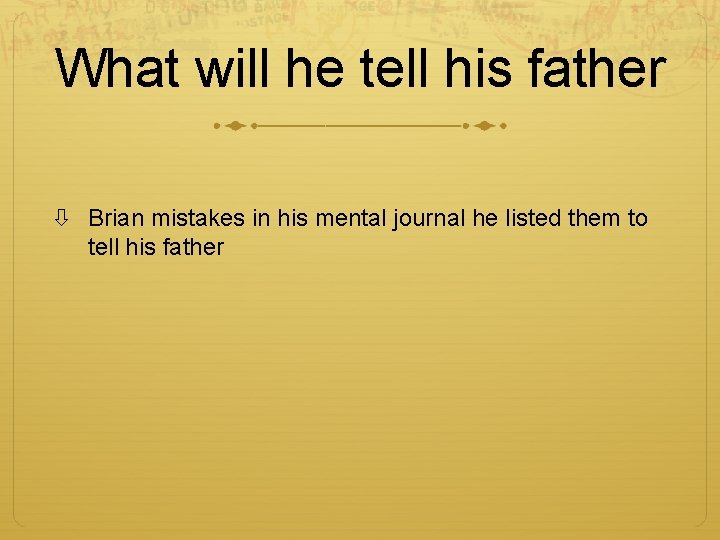 What will he tell his father Brian mistakes in his mental journal he listed