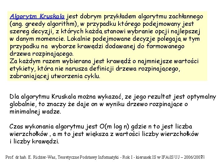 Algorytm Kruskala jest dobrym przykładem algorytmu zachłannego (ang. greedy algorithm), w przypadku którego podejmowany