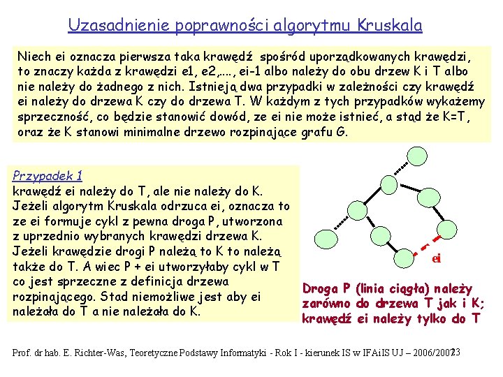 Uzasadnienie poprawności algorytmu Kruskala Niech ei oznacza pierwsza taka krawędź spośród uporządkowanych krawędzi, to