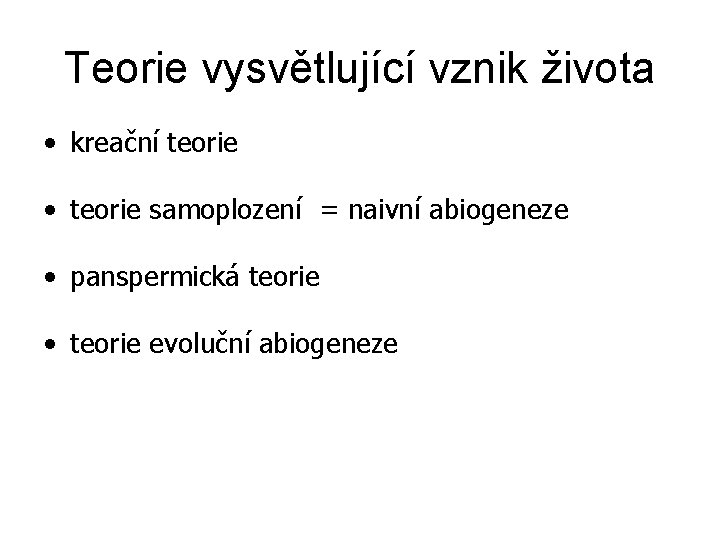 Teorie vysvětlující vznik života • kreační teorie • teorie samoplození = naivní abiogeneze •